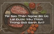 Tại Sao Thăn Ngoại Bò Úc Lại Được Yêu Thích Trong Giới Sành Ăn?